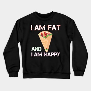 I am fat and i am happy Crewneck Sweatshirt